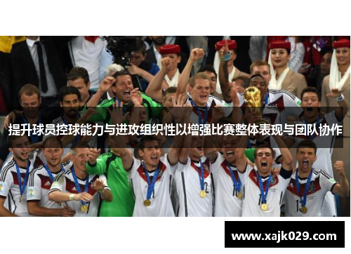 提升球员控球能力与进攻组织性以增强比赛整体表现与团队协作