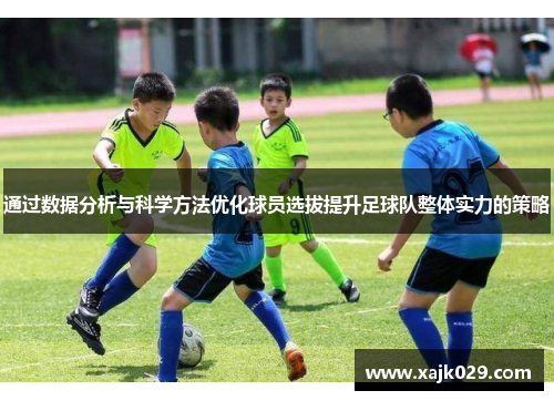 通过数据分析与科学方法优化球员选拔提升足球队整体实力的策略