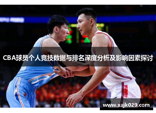 CBA球员个人竞技数据与排名深度分析及影响因素探讨